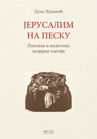 jerusalim na pesku poetika i politika moderne elegije dunja dušanjić 