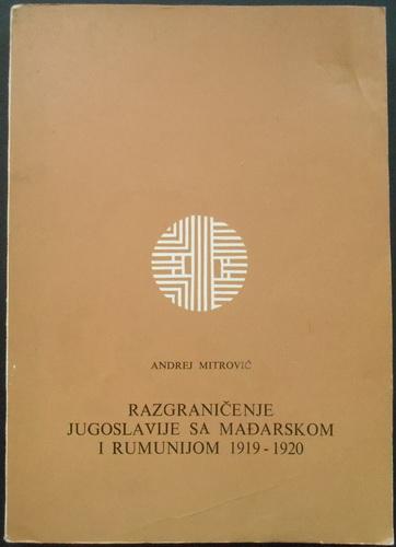 razgraničenje jugoslavije sa mađarskom i rumunijom 1919 1920 prilog proučavanju jugoslovenske politike na konferenciji mira u parizu 