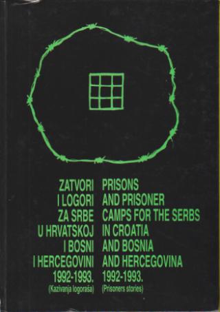 zatvori i logori za srbe u hrvatskoj i bosni i hercegovini 1992 1993 kazivanja logoraša  