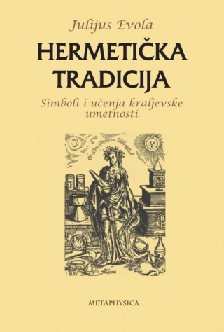hermetička tradicija, simboli i učenja kraljevske umetnosti julijus evola 