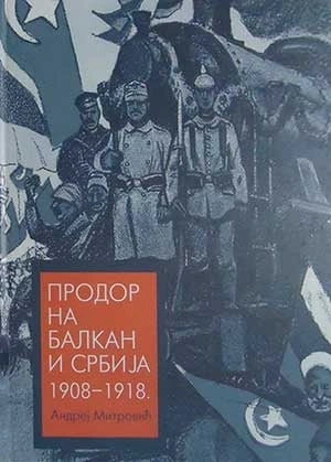 prodor na balkan i srbija 1908 1918 andrej mitrović 